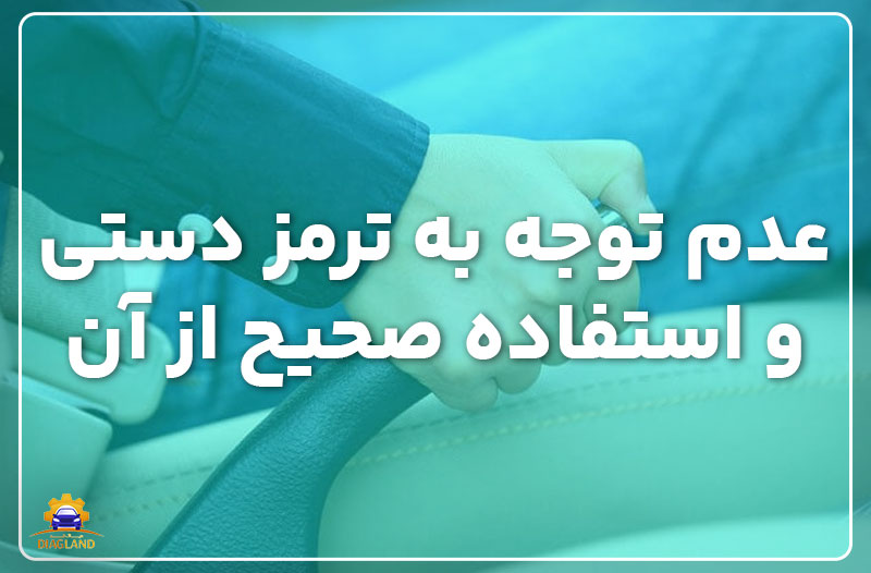 عدم توجه به ترمز دستی و استفاده صحیح از آن در مواقع لزوم