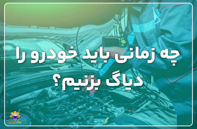 چه زمانی باید خودرو را دیاگ بزنیم؟